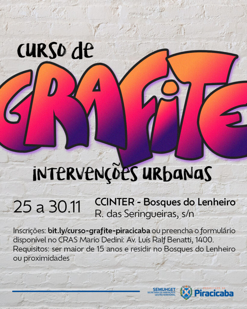 Arte gráfica com o texto em destaque: Curso de Grafite / Intervenções Urbanas. 25 a 30 de novembro, no CCInter - Bosques do Lenheiro. R. das Seringueiras, s/n. Inscrições: bit.ly/curso-grafite-piracicaba ou preencha o formulário disponível no CRAS Mário Dedini: avenida Luís Ralf Benatti, 1.400. Requisitos: ser maior de 15 anos e residir no Bosques do Lenheiro ou proximidades.