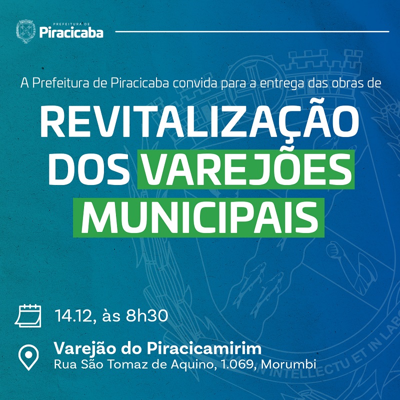 A imagem é um convite da Prefeitura de Piracicaba para a entrega das obras de revitalização dos varejões municipais. O evento acontecerá no dia 14/12, às 8h30, no Varejão do Piracicamirim, localizado na Rua São Tomaz de Aquino, 1069, Morumbi. A imagem contém o logo da Prefeitura de Piracicaba e um fundo azul com ilustrações do brasão da prefeitura. As letras "REVITALIZAÇÃO", "DOS VAREJÕES" e "MUNICIPAIS" estão destacadas em letras grandes e em cores vibrantes. Há também ícones representando data e local do evento.