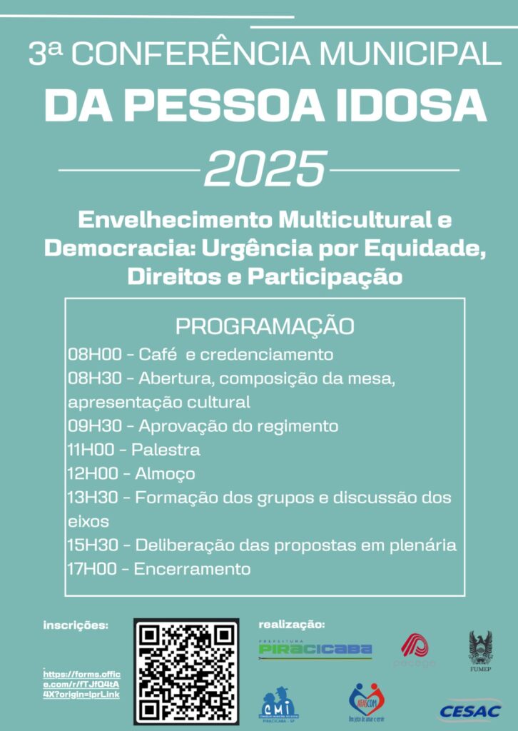 A imagem é um cartaz anunciando a 3ª Conferência Municipal da Pessoa Idosa de 2025, em Piracicaba. O tema é "Envelhecimento Multicultural e Democracia: Urgência por Equidade, Direitos e Participação".  O cartaz apresenta a programação completa do evento, incluindo horários e atividades como café da manhã, abertura, palestras, formação de grupos, discussão e encerramento. Inclui também um QR code para inscrições e os logos das entidades realizadoras.