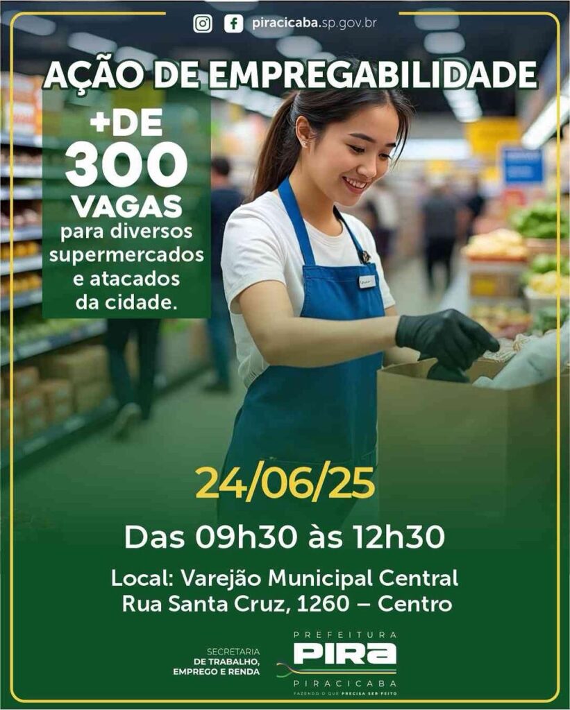 A imagem é um anúncio de uma ação de empregabilidade na cidade de Piracicaba, São Paulo. O anúncio destaca mais de 300 vagas de emprego em diversos supermercados e atacados da cidade. A ação ocorrerá no dia 24/06/2025, das 9h30 às 12h30, no Varejão Municipal Central, localizado na Rua Santa Cruz, 1260 - Centro. A imagem inclui o logotipo da Prefeitura de Piracicaba e informações de contato (site). Uma foto de uma jovem trabalhando em um supermercado acompanha o texto.