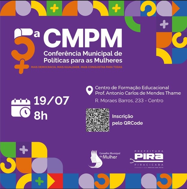 A imagem é um cartaz digital anunciando a 5ª Conferência Municipal de Políticas para as Mulheres (CMPM) em Piracicaba. * O cartaz é roxo-escuro com elementos gráficos coloridos, incluindo um grande número "5" estilizado com um símbolo de feminino. * O título "5ª CMPM" é destacado, seguido do subtítulo explicativo. A frase "Mais democracia, mais igualdade, mais conquistas para todas" está presente em fonte menor. * A data e hora do evento são claramente indicadas: 19/07 às 8h. * O local do evento é especificado: Centro de Formação Educacional Prof. Antonio Carlos de Mendes Thame, com endereço completo. * Um QR Code para inscrição é fornecido, com a instrução "Inscrição pelo QRCode". * Os logos do Conselho Municipal da Mulher e da Prefeitura de Piracicaba estão incluídos na parte inferior. Em resumo, o cartaz é um informativo visualmente atraente e completo, contendo todas as informações essenciais para que as mulheres possam participar da conferência.