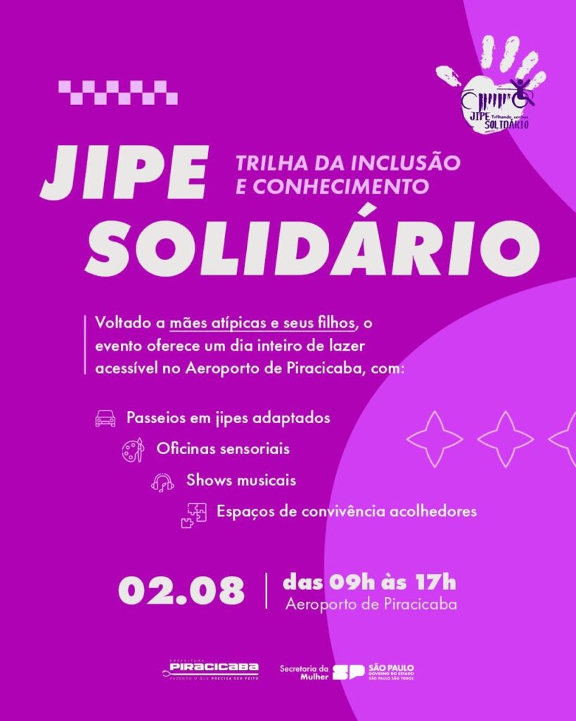 A imagem é um pôster roxo vibrante anunciando um evento chamado "JIPE SOLIDÁRIO", que faz parte da "Trilha da Inclusão e Conhecimento". O evento é voltado para mães atípicas e seus filhos, oferecendo um dia inteiro de lazer acessível no Aeroporto de Piracicaba. As atividades incluem: * Passeios em jipes adaptados * Oficinas sensoriais * Shows musicais * Espaços de convivência acolhedores O evento ocorrerá em 02 de agosto, das 09h às 17h, no Aeroporto de Piracicaba. O pôster também apresenta logotipos da Prefeitura de Piracicaba, Secretaria da Mulher e Governo do Estado de São Paulo. Há um desenho de uma mão estilizada com a frase "JIPE Trilhandosonhos SOLIDÁRIO", um símbolo de inclusão.