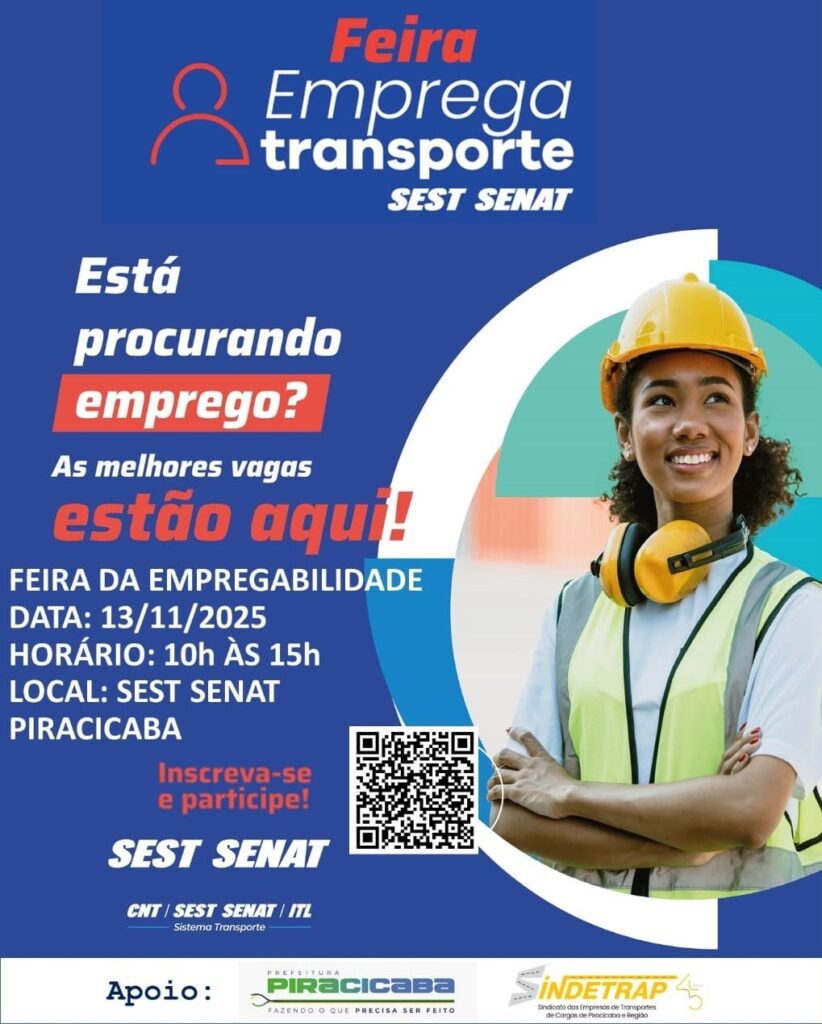 A imagem é um cartaz anunciando a "Feira Emprega Transporte", um evento focado em empregabilidade no setor de transporte. O evento é promovido pelo SEST SENAT e ocorrerá em Piracicaba.O cartaz destaca a pergunta "Está procurando emprego?" e afirma que "As melhores vagas estão aqui!". As informações principais do evento são:*   *Evento:* Feira da Empregabilidade
*   *Data:* 13/11/2025
*   *Horário:* 10h às 15h
*   *Local:* SEST SENAT PiracicabaHá um convite para inscrição e participação, com um QR Code para acesso. O cartaz também mostra os logotipos do SEST SENAT, CNT, ITL (Sistema Transporte) e o apoio da Prefeitura de Piracicaba e do SINDETRAP (Sindicato das Empresas de Transportes de Cargas de Piracicaba e Região).A imagem visual principal é uma mulher sorridente, vestindo um capacete de segurança amarelo e um colete refletivo, com fones de ouvido de proteção, sugerindo o ambiente de trabalho no setor de transporte e logística.