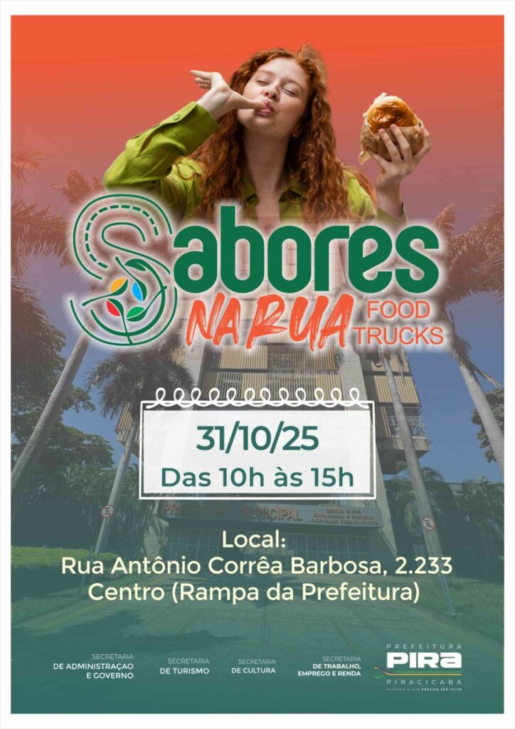 A imagem é um cartaz anunciando o evento "Sabores na Rua Food Trucks", que acontecerá no dia 31 de outubro de 2025, das 10h às 15h. O local do evento é a Rua Antônio Corrêa Barbosa, número 2.233, no Centro, especificamente na Rampa da Prefeitura. No topo do cartaz, uma jovem ruiva com uma camisa verde está saboreando um hambúrguer, transmitindo a ideia de comida deliciosa e informal. Abaixo dela, o nome do evento "Sabores na Rua" aparece em destaque, com "Food Trucks" em letras menores. No centro, um quadro branco destaca a data e o horário do evento. Abaixo, a informação do local é apresentada de forma clara. Na parte inferior do cartaz, há os logotipos das secretarias municipais envolvidas: Secretaria de Administração e Governo, Secretaria de Turismo, Secretaria de Cultura e Secretaria de Trabalho, Emprego e Renda. Ao lado direito, o logo da Prefeitura de Piracicaba com o slogan "Fazendo o que precisa ser feito".