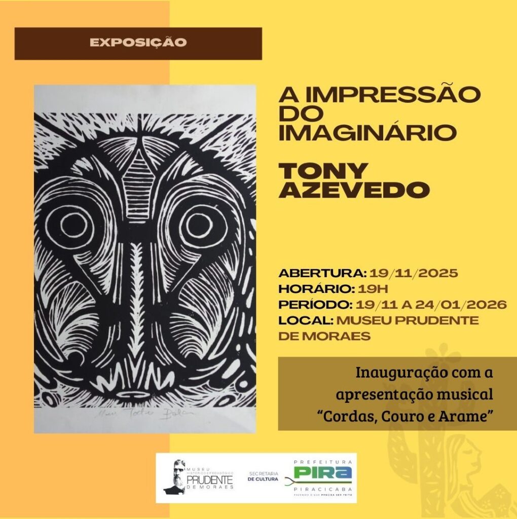 A imagem é um cartaz de divulgação de uma exposição intitulada "A Impressão do Imaginário", do artista Tony Azevedo. A exposição terá abertura no dia 19 de novembro de 2025, às 19h, e ocorrerá de 19 de novembro de 2025 a 24 de janeiro de 2026, no Museu Prudente de Moraes. A inauguração contará com uma apresentação musical chamada "Cordas, Couro e Arame". O cartaz também exibe logotipos da Prefeitura de Piracicaba, Secretaria de Cultura e do Museu Prudente de Moraes. A arte principal do cartaz é uma xilogravura com um rosto estilizado, em preto e branco.