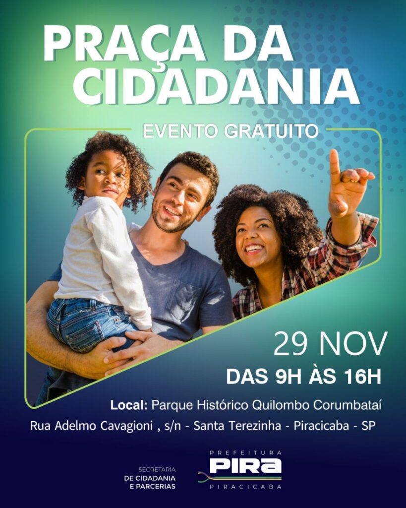 A imagem é um cartaz anunciando o evento "Praça da Cidadania". O evento é gratuito e acontecerá no dia 29 de novembro, das 9h às 16h, no Parque Histórico Quilombo Corumbataí, localizado na Rua Adelmo Cavagioni, s/n - Santa Terezinha - Piracicaba - SP. O cartaz apresenta uma foto de uma família sorrindo, com um homem segurando uma criança no colo e uma mulher ao lado. O fundo do cartaz é um degradê de verde e azul. Na parte inferior, há os logotipos da Prefeitura de Piracicaba e da Secretaria de Cidadania e Parcerias.