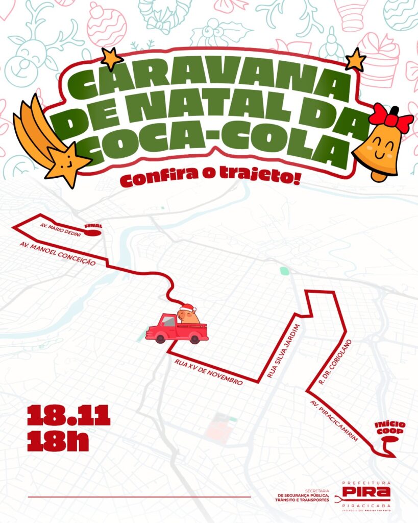A imagem é um cartaz anunciando a "Caravana de Natal da Coca-Cola" em Piracicaba, com o slogan "Confira o trajeto!". O evento ocorrerá em 18 de novembro, às 18h. O cartaz também exibe um mapa com o trajeto da caravana, que começa na Avenida Piracicamirim, passando pela Rua Dr. Coriolano, Rua Silva Jardim, Rua XV de Novembro, Avenida Manoel Conceição e terminando na Avenida Mário Dedini. Há um caminhãozinho vermelho desenhado no mapa, com um personagem vestindo um gorro de Papai Noel. No canto inferior direito, há o logotipo da Prefeitura de Piracicaba, com o selo "Secretaria de Segurança Pública, Trânsito e Transportes". O design do cartaz é festivo, com elementos natalinos como sinos, estrelas e enfeites de árvore de Natal ao redor do título principal.