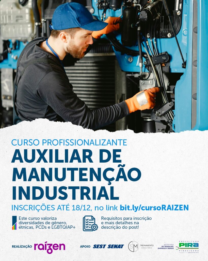 A imagem é um anúncio de um curso profissionalizante de Auxiliar de Manutenção Industrial. Na parte superior, um homem com boné azul e luvas laranjas está trabalhando em um motor de máquina, com foco em detalhes mecânicos. A parte inferior da imagem contém o texto do anúncio, com o título em destaque: "CURSO PROFISSIONALIZANTE AUXILIAR DE MANUTENÇÃO INDUSTRIAL". Abaixo, informa que as inscrições vão até 18/12 e fornece um link para o cadastro. Há também um ícone indicando que o curso valoriza diversidades de gênero, étnicas, PCDs e LGBTQIAP+, e outro ícone com texto sobre requisitos e detalhes. Na parte inferior, constam os logotipos de "REALIZAÇÃO Raízen", "APOIO SEST SENAT", "TREINAMENTO CONSULTORIA SM" e "PREFEITURA DE PIRACICABA".