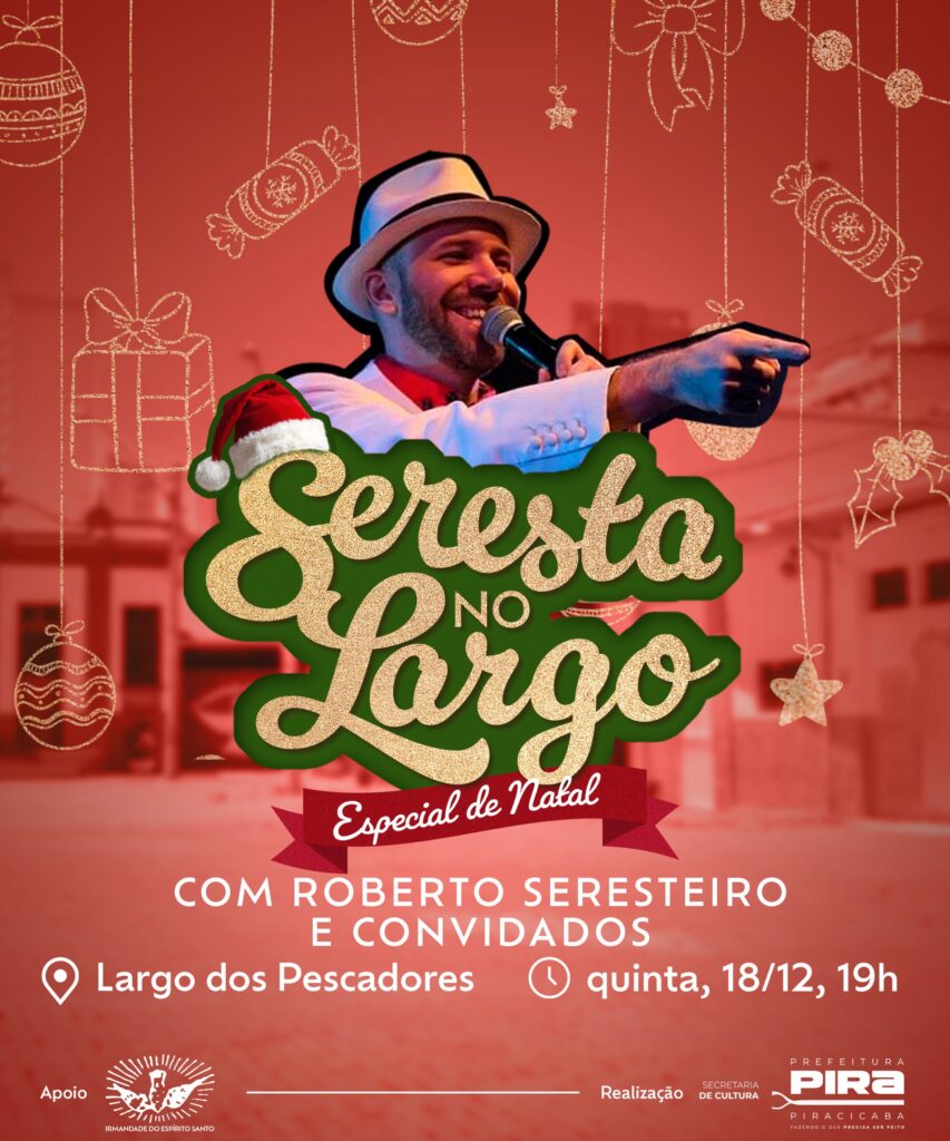A imagem é um cartaz temático de Natal para um evento musical. No topo, há decorações natalinas douradas sobre um fundo vermelho, como bolas de Natal, presentes, doces e laços. No centro, destaca-se a figura de um homem sorridente, usando um chapéu branco e uma roupa clara, cantando em um microfone. Ele veste um chapéu de Papai Noel sobre o chapéu. O nome do evento, "Seresta NO Largo", está escrito em letras grandes e brilhantes, com a palavra "Especial de Natal" em uma faixa vermelha abaixo. Abaixo do título, são informados os detalhes do evento: * *Atração principal:* COM ROBERTO SERESTEIRO E CONVIDADOS * *Local:* Largo dos Pescadores * *Data e Hora:* quinta, 18/12, 19h Na parte inferior, há logotipos de apoio e realização: * *Apoio:* IRMANDADE DO ESPÍRITO SANTO * *Realização:* SECRETARIA DE CULTURA da PREFEITURA DE PIRACICABA.