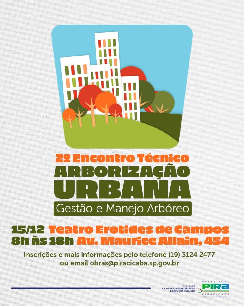 A imagem é um cartaz anunciando o "2º Encontro Técnico Arborização Urbana: Gestão e Manejo Arbóreo". O evento ocorrerá em 15/12, no Teatro Erotides de Campos, das 8h às 18h, na Av. Maurice Allain, 454. Para inscrições e mais informações, os interessados podem ligar para (19) 3124 2477 ou enviar um e-mail para obras@piracicaba.sp.gov.br. O cartaz também exibe os logotipos da Prefeitura de Piracicaba e da Secretaria de Obras, Infraestrutura e Serviços Públicos. A arte gráfica do cartaz apresenta um desenho estilizado de prédios e árvores em um cenário urbano.