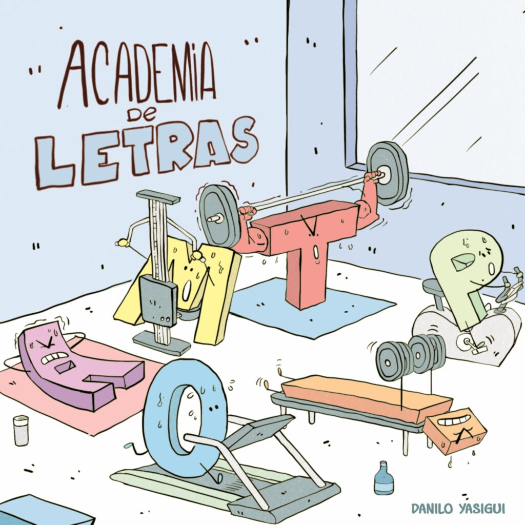 A imagem mostra uma ilustração humorística intitulada "ACADEMIA DE LETRAS", que brinca com o duplo sentido da palavra "academia" em português, referindo-se tanto a uma academia de ginástica quanto a uma academia literária. Na cena, letras do alfabeto são personificadas como personagens que estão se exercitando em uma academia física. Cada letra tem braços e pernas estilizados, além de rostos expressivos que demonstram esforço. No centro, a letra "T" vermelha está fazendo supino com uma barra e pesos. À esquerda, a letra "M" amarela usa um aparelho de puxada. Na frente, a letra "O" azul corre em uma esteira, enquanto a letra "E" roxa faz abdominais sobre um tapete rosa. À direita, a letra "P" verde clara pedala em uma bicicleta ergométrica. Também aparece um objeto laranja que parece uma letra deitada, servindo como banco de pesos com halteres ao fundo. O ambiente é uma academia bem iluminada, com paredes claras e uma janela grande. O estilo é cartoon, com cores suaves e traços simples, transmitindo um tom leve e divertido. No topo da imagem está escrito "ACADEMIA DE LETRAS" em uma fonte desenhada à mão. A assinatura "DANILO YASIGUI" aparece discretamente no canto inferior direito.