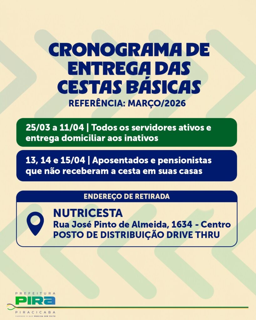 A imagem é um cartaz informativo da Prefeitura de Piracicaba sobre o cronograma de entrega das cestas básicas referentes ao mês de março de 2026. O fundo é claro com detalhes em verde e azul. No topo, está o título em letras maiúsculas e azuis: "CRONOGRAMA DE ENTREGA DAS CESTAS BÁSICAS". Abaixo, há duas faixas horizontais arredondadas com as seguintes informações: Na faixa verde: "25/03 a 11/04 | Todos os servidores ativos e entrega domiciliar aos inativos". Na faixa azul escura: "13, 14 e 15/04 | Aposentados e pensionistas que não receberam a cesta em suas casas". Na parte inferior, há um retângulo branco com borda azul contendo o endereço para retirada das cestas: "NUTRICESTA, Rua José Pinto de Almeida, 1634 - Centro" e a informação de que o local é um posto de distribuição no sistema drive-thru. No canto inferior esquerdo, está o logo da Prefeitura de Piracicaba com o slogan "PIRACICABA FAZENDO O QUE PRECISA SER FEITO".