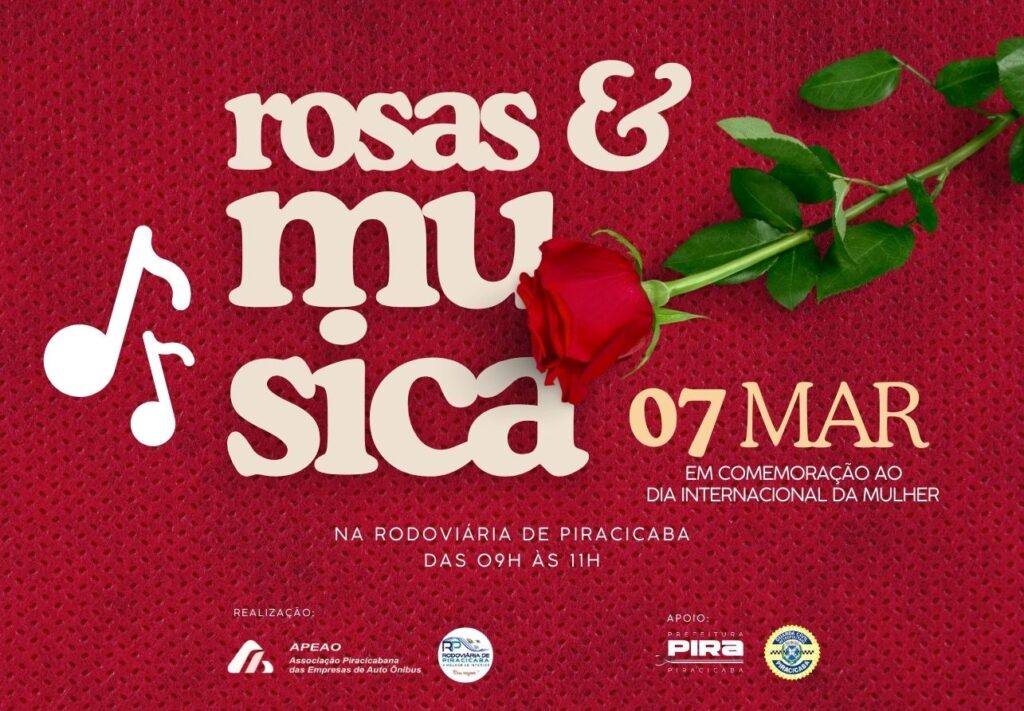 Esta imagem é um cartaz promocional para um evento intitulado "rosas & música". O fundo é vermelho escuro com uma textura que lembra tecido ou couro. No centro, em letras grandes e claras, está o título "rosas & música", acompanhado de uma rosa vermelha com caule e folhas verdes, que está posicionada na parte direita da imagem. À esquerda do texto, há alguns símbolos de notas musicais em cor creme. O evento acontecerá no dia 7 de março, em comemoração ao Dia Internacional da Mulher, na Rodoviária de Piracicaba, das 9h às 11h. Na parte inferior do cartaz, estão listadas as entidades responsáveis pela realização e apoio do evento: APEAO (Associação Piracicabana das Empresas de Auto Ônibus), Rodoviária de Piracicaba, Prefeitura de Piracicaba e Guarda Civil Municipal de Piracicaba, cujos logos também aparecem na imagem. O design é elegante e simples, transmitindo a ideia de uma homenagem musical e floral para as mulheres.