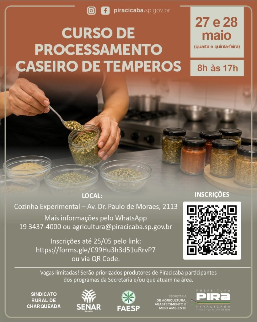 O cartaz que você enviou é sobre um Curso de Processamento Caseiro de Temperos, uma ótima oportunidade para quem quer aprender novas técnicas! O evento está sendo organizado pela Prefeitura de Piracicaba, em parceria com o Sindicato Rural de Charqueada, o SENAR e a FAESP. Aqui estão os pontos principais para você ficar por dentro: Quando: O curso acontece nos dias 27 e 28 de maio (quarta e quinta-feira), das 8h às 17h. Onde: Será realizado na Cozinha Experimental, que fica na Av. Dr. Paulo de Moraes, 2113, em Piracicaba. Como se inscrever: As inscrições vão até o dia 25/05. Você pode acessar o link https://forms.gle/C99Hu3h3d51uRrvP7 ou usar o QR Code que aparece na imagem. Fique atento: As vagas são limitadas! Eles vão priorizar produtores de Piracicaba que já participam de programas da Secretaria ou que atuam na área. Se precisar de mais informações, você pode entrar em contato pelo WhatsApp (19) 3437-4000 ou enviar um e-mail para agricultura@piracicaba.sp.gov.br. O cartaz tem um visual bem bacana, com tons terrosos e uma foto que mostra o processo de preparo dos temperos.