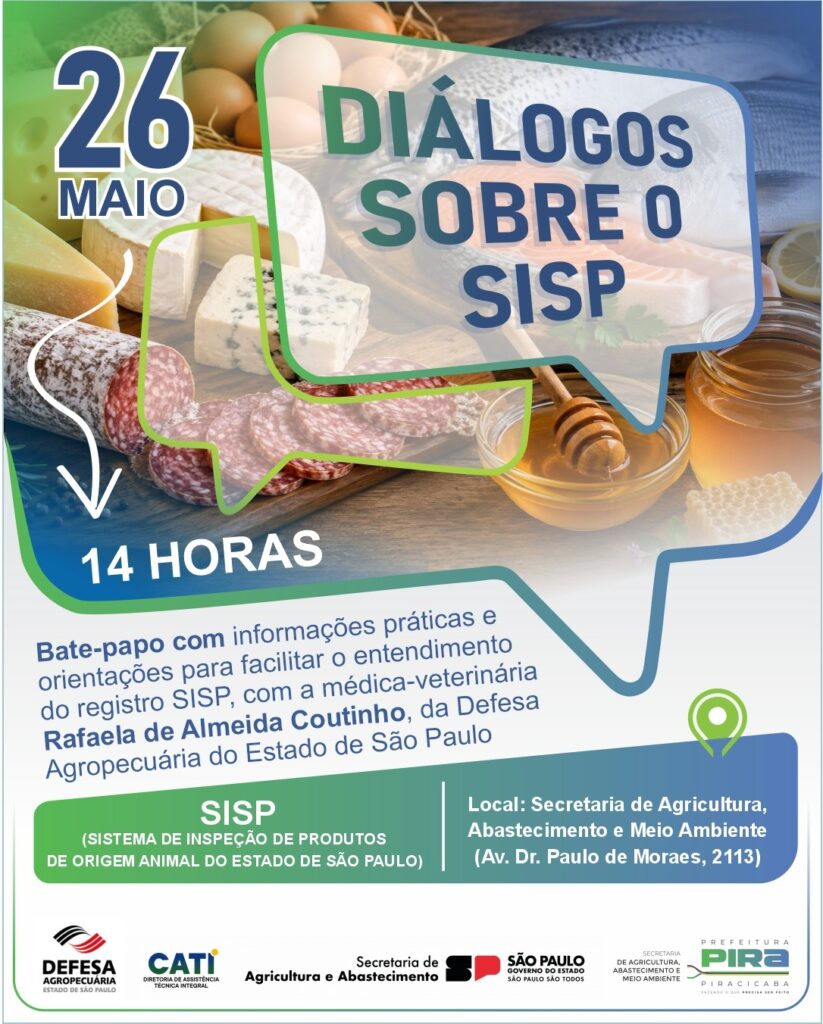 A imagem é um cartaz promocional para um evento chamado "Diálogos sobre o SISP", marcado para o dia 26 de maio, às 14 horas. O fundo mostra uma mesa vista de cima com alimentos diversos, incluindo ovos, queijos variados (como queijo azul), fatias de salame, um pedaço de peixe e um pote de mel com um colher de mel. No centro, há dois balões de fala grandes sobrepostos em azul claro, onde está escrito o título do evento. Abaixo, há uma descrição informando que será um bate-papo com a médica-veterinária Rafaela de Almeida Coutinho, da Defesa Agropecuária do Estado de São Paulo, para facilitar o entendimento do registro SISP (Sistema de Inspeção de Produtos de Origem Animal do Estado de São Paulo). O local do evento é a Secretaria de Agricultura, Abastecimento e Meio Ambiente, situada na Avenida Dr. Paulo de Moraes, 2113. Na parte inferior do cartaz, estão os logos de órgãos oficiais, como a Defesa Agropecuária, CATI, Governo do Estado de São Paulo e Prefeitura de Piracicaba, além do slogan "Fazendo o que precisa ser feito". A paleta de cores é natural e quente, combinando com os alimentos, com detalhes em azul para destacar o texto.