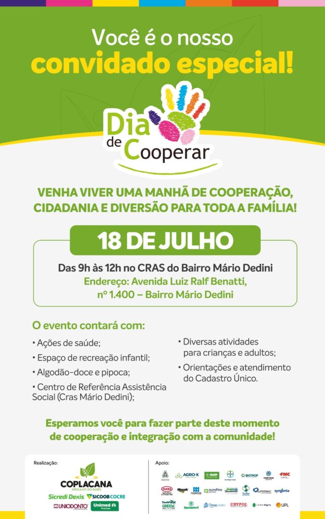 Esta imagem é um cartaz de divulgação para o evento "Dia de Cooperar". Aqui estão as informações principais: O que é: Um evento de cooperação, cidadania e diversão para toda a família. Quando: 18 de julho, das 9h às 12h. Onde: No CRAS do Bairro Mário Dedini (Endereço: Avenida Luiz Ralf Benatti, nº 1.400). O que terá: Ações de saúde; Espaço de recreação infantil; Distribuição de algodão-doce e pipoca; Atividades para crianças e adultos; Orientações e atendimento do Cadastro Único. O evento tem a realização da Coplacana e o apoio de diversas empresas e parceiros. É um convite aberto para a integração com a comunidade!
